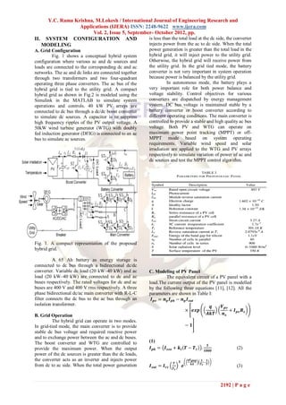 Y.C. Rama Krishna, M.Lokesh / International Journal of Engineering Research and
                 Applications (IJERA) ISSN: 2248-9622 www.ijera.com
                       Vol. 2, Issue 5, September- October 2012, pp.
II. SYSTEM CONFIGURATION AND                    is less than the total load at the dc side, the converter
   MODELING                                     injects power from the ac to dc side. When the total
A. Grid Configuration                                   power generation is greater than the total load in the
         Fig. 1 shows a conceptual hybrid system        hybrid grid, it will inject power to the utility grid.
configuration where various ac and dc sources and       Otherwise, the hybrid grid will receive power from
loads are connected to the corresponding dc and ac      the utility grid. In the grid tied mode, the battery
networks. The ac and dc links are connected together    converter is not very important in system operation
through two transformers and two four-quadrant          because power is balanced by the utility grid.
operating three phase converters. The ac bus of the               In autonomous mode, the battery plays a
hybrid grid is tied to the utility grid. A compact      very important role for both power balance and
hybrid grid as shown in Fig.2 is modeled using the      voltage stability. Control objectives for various
Simulink in the MATLAB to simulate system               converters are dispatched by energy management
operations and controls. 40 kW PV arrays are            system. DC bus voltage is maintained stable by a
connected to dc bus through a dc/dc boost converter     battery converter or boost converter according to
to simulate dc sources. A capacitor is to suppress      different operating conditions. The main converter is
high frequency ripples of the PV output voltage. A      controlled to provide a stable and high quality ac bus
50kW wind turbine generator (WTG) with doubly           voltage. Both PV and WTG can operate on
fed induction generator (DFIG) is connected to an ac    maximum power point tracking (MPPT) or off-
bus to simulate ac sources.                             MPPT mode based on system operating
                                                        requirements. Variable wind speed and solar
                                                        irradiation are applied to the WTG and PV arrays
                                                        respectively to simulate variation of power of ac and
                                                        dc sources and test the MPPT control algorithm.




Fig. 1. A compact representation of the proposed
hybrid grid.

          A 65 Ah battery as energy storage is
connected to dc bus through a bidirectional dc/dc
converter. Variable dc load (20 kW–40 kW) and ac        C. Modeling of PV Panel
load (20 kW–40 kW) are connected to dc and ac                    The equivalent circuit of a PV panel with a
buses respectively. The rated voltages for dc and ac    load.The current output of the PV panel is modelled
buses are 400 V and 400 V rms respectively. A three     by the following three equations [11], [12]. All the
phase bidirectional dc/ac main converter with R-L-C     parameters are shown in Table I:
filter connects the dc bus to the ac bus through an      𝑰 𝒑𝒗 = 𝒏 𝒑 𝑰 𝒑𝒉 − 𝒏 𝒑 𝑰 𝒔𝒂𝒕
isolation transformer.                                                                  𝒒     𝑽 𝒑𝒗
                                                                             × 𝒆𝒙𝒑                 + 𝑰 𝒑𝒗 𝑹 𝒔
B. Grid Operation                                                                     𝑨𝒌𝑻      𝒏𝒔
          The hybrid grid can operate in two modes.
In grid-tied mode, the main converter is to provide                                 − 𝟏
stable dc bus voltage and required reactive power
and to exchange power between the ac and dc buses.
The boost converter and WTG are controlled to           (1)
                                                                                                  𝑺
provide the maximum power. When the output               𝑰 𝒑𝒉 = 𝑰 𝒔𝒔𝒐 + 𝒌 𝒊 𝑻 − 𝑻 𝒓 .           𝟏𝟎𝟎𝟎
                                                                                                              (2)
power of the dc sources is greater than the dc loads,
the converter acts as an inverter and injects power                         𝟑
                                                                                     𝒒𝑬 𝒈𝒂𝒑   𝟏
                                                                                                −
                                                                                                  𝟏
                                                                       𝑻               𝒌𝑨     𝑻𝒓 𝑻
from dc to ac side. When the total power generation     𝑰 𝒔𝒂𝒕 = 𝑰 𝒓𝒓            𝒆                             (3)
                                                                       𝑻𝒓




                                                                                                       2192 | P a g e
 
