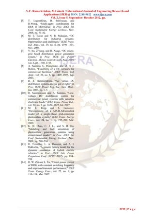 Y.C. Rama Krishna, M.Lokesh / International Journal of Engineering Research and
                   Applications (IJERA) ISSN: 2248-9622 www.ijera.com
                         Vol. 2, Issue 5, September- October 2012, pp.
[5]     T. Logenthiran, D. Srinivasan, and
        D.Wong, “Multi-agent coordination for
        DER in MicroGrid,” in Proc. IEEE Int.
        Conf. Sustainable Energy Technol., Nov.
        2008, pp. 77–82.
[6]     M. E. Baran and N. R. Mahajan, “DC
        distribution     for   industrial    systems:
        Opportunities and challenges,” IEEE Trans.
        Ind. Appl., vol. 39, no. 6, pp. 1596–1601,
        Nov. 2003.
[7]     Y. Ito, Z.Yang, and H. Akagi, “DC micro-
        grid based distribution power generation
        system,” in Proc. IEEE Int. Power
        Electron. Motion Control Conf., Aug. 2004,
        vol. 3, pp. 1740–1745.
[8]     A. Sannino, G. Postiglione, and M. H. J.
        Bollen, “Feasibility of a DC network for
        commercial facilities,” IEEE Trans. Ind.
        Appl., vol. 39, no. 5, pp. 1409–1507, Sep.
        2003.
[9]     D. J. Hammerstrom, “AC versus DC
        distribution systems-did we get it right,” in
        Proc. IEEE Power Eng. Soc. Gen. Meet.,
        Jun. 2007, pp. 1–5.
[10]    D. Salomonsson and A. Sannino, “Low-
        voltage DC distribution system for
        commercial power systems with sensitive
        electronic loads,” IEEE Trans. Power Del.,
        vol. 22, no. 3, pp. 1620–1627, Jul. 2007.
[11]    M. E. Ropp and S. Gonzalez,
        “Development of a MATLAB/simulink
        model of a single-phase grid-connected
        photovoltaic system,” IEEE Trans. Energy
        Conv., vol. 24, no. 1, pp. 195–202, Mar.
        2009.
[12]    K. H. Chao, C. J. Li, and S. H. Ho,
        “Modeling and fault simulation of
        photovoltaic generation systems using
        circuit-based model,” in Proc. IEEE Int.
        Conf. Sustainable Energy Technol., Nov.
        2008, pp. 290–294.
[13]    O. Tremblay, L. A. Dessaint, and A. I.
        Dekkiche, “A generic battery model for the
        dynamic simulation of hybrid electric
        vehicles,” in Proc .IEEE Veh. Power
        Propulsion Conf. (VPPC 2007), pp. 284–
        289.
[14]    D. W. Zhi and L. Xu, “Direct power control
        of DFIG with constant switching frequency
        and improved transient performance,” IEEE
        Trans. Energy Conv., vol. 22, no. 1, pp.
        110–118, Mar. 2007.




                                                                              2199 | P a g e
 