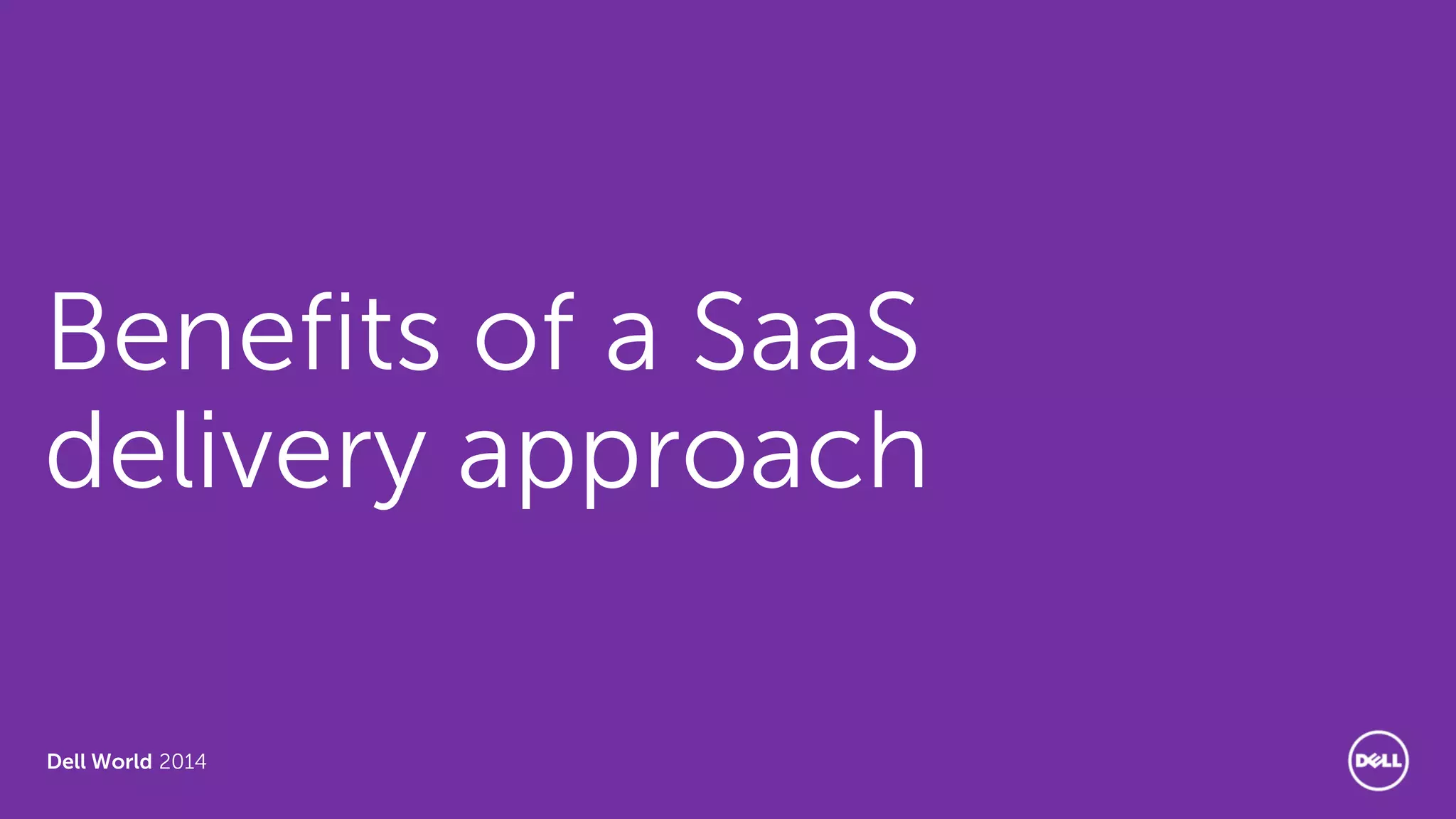 Dell World 2014
Benefits of a SaaS
delivery approach
 