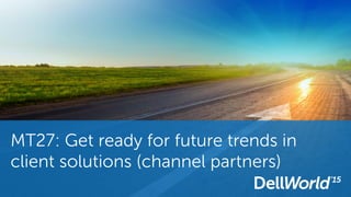 MT27: Get ready for future trends in
client solutions (channel partners)
 