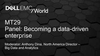 MT29
Panel: Becoming a data-driven
enterprise
Moderator: Anthony Dina, North America Director –
Big Data and Analytics
 