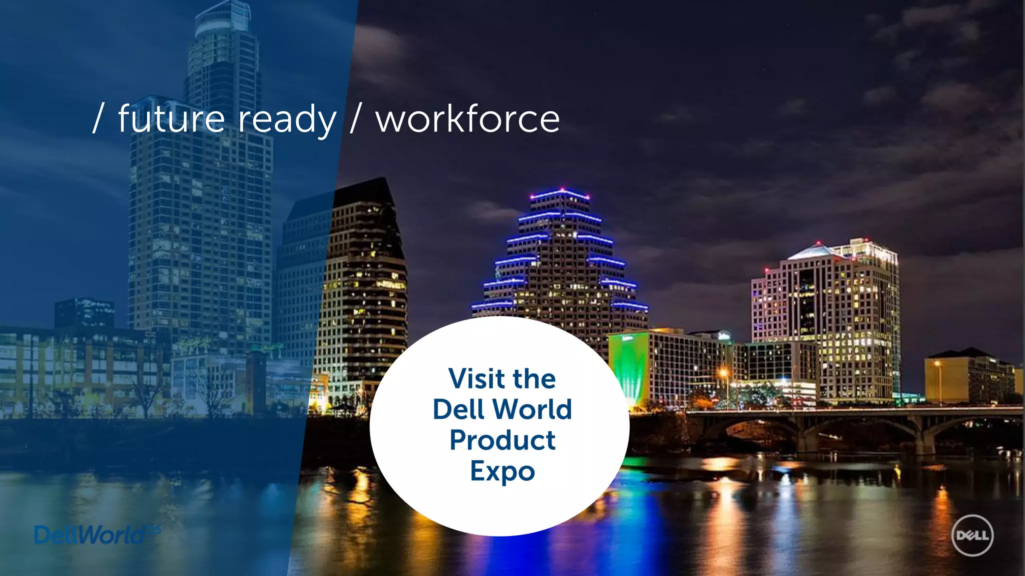 Visit the
Dell World
Product
Expo
/ future ready / workforce
 