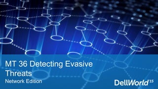 MT 36 Detecting Evasive
Threats
Network Edition
 