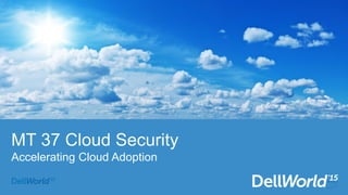 MT 37 Cloud Security
Accelerating Cloud Adoption
 
