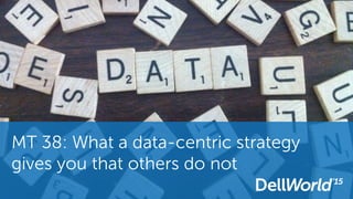 MT 38: What a data-centric strategy
gives you that others do not
 
