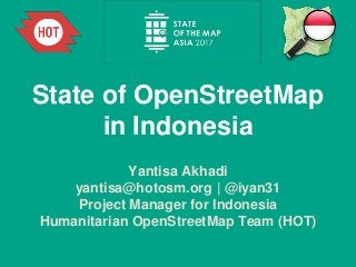 State of OpenStreetMap
in Indonesia
Yantisa Akhadi
yantisa@hotosm.org | @iyan31
Project Manager for Indonesia
Humanitarian OpenStreetMap Team (HOT)
 