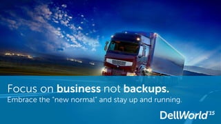Focus on business not backups.
Embrace the “new normal” and stay up and running.
 