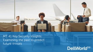 MT 41 Key Security Insights:
Examining the past to predict
future threats
 