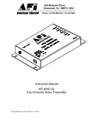© Copyright 2005, American Fibertek, Inc. 1003JD
Instruction Manual
MT-440C-SL
Four Channel Video Transmitter
 