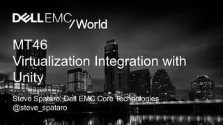 MT46
Virtualization Integration with
Unity
Steve Spataro, Dell EMC Core Technologies
@steve_spataro
 