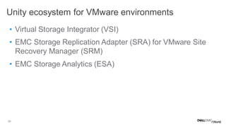 29
• Virtual Storage Integrator (VSI)
• EMC Storage Replication Adapter (SRA) for VMware Site
Recovery Manager (SRM)
• EMC Storage Analytics (ESA)
Unity ecosystem for VMware environments
 