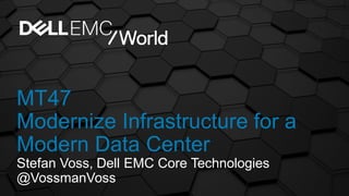 MT47
Modernize Infrastructure for a
Modern Data Center
Stefan Voss, Dell EMC Core Technologies
@VossmanVoss
 