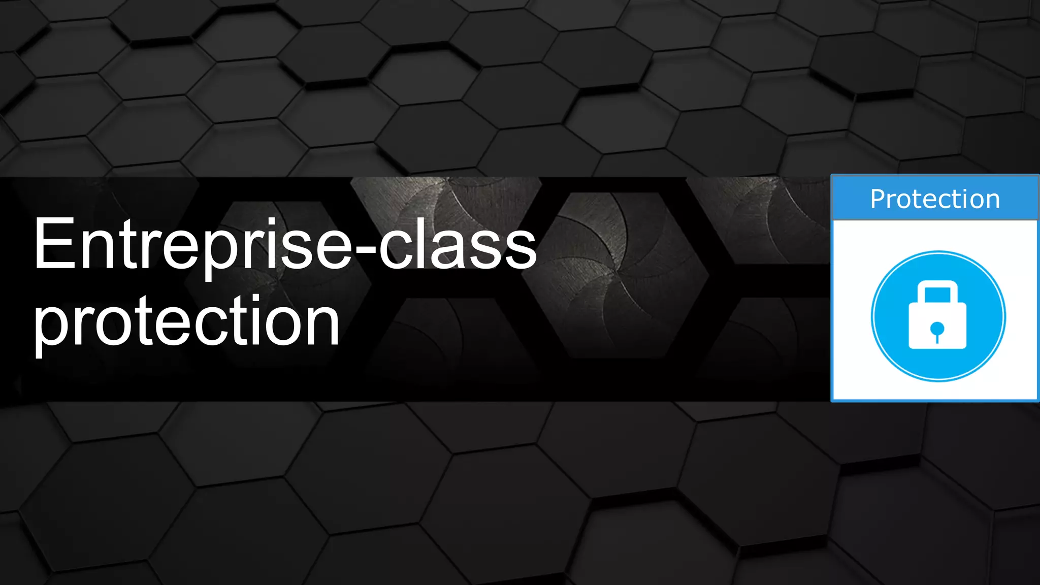 Protection
Entreprise-class
protection
 