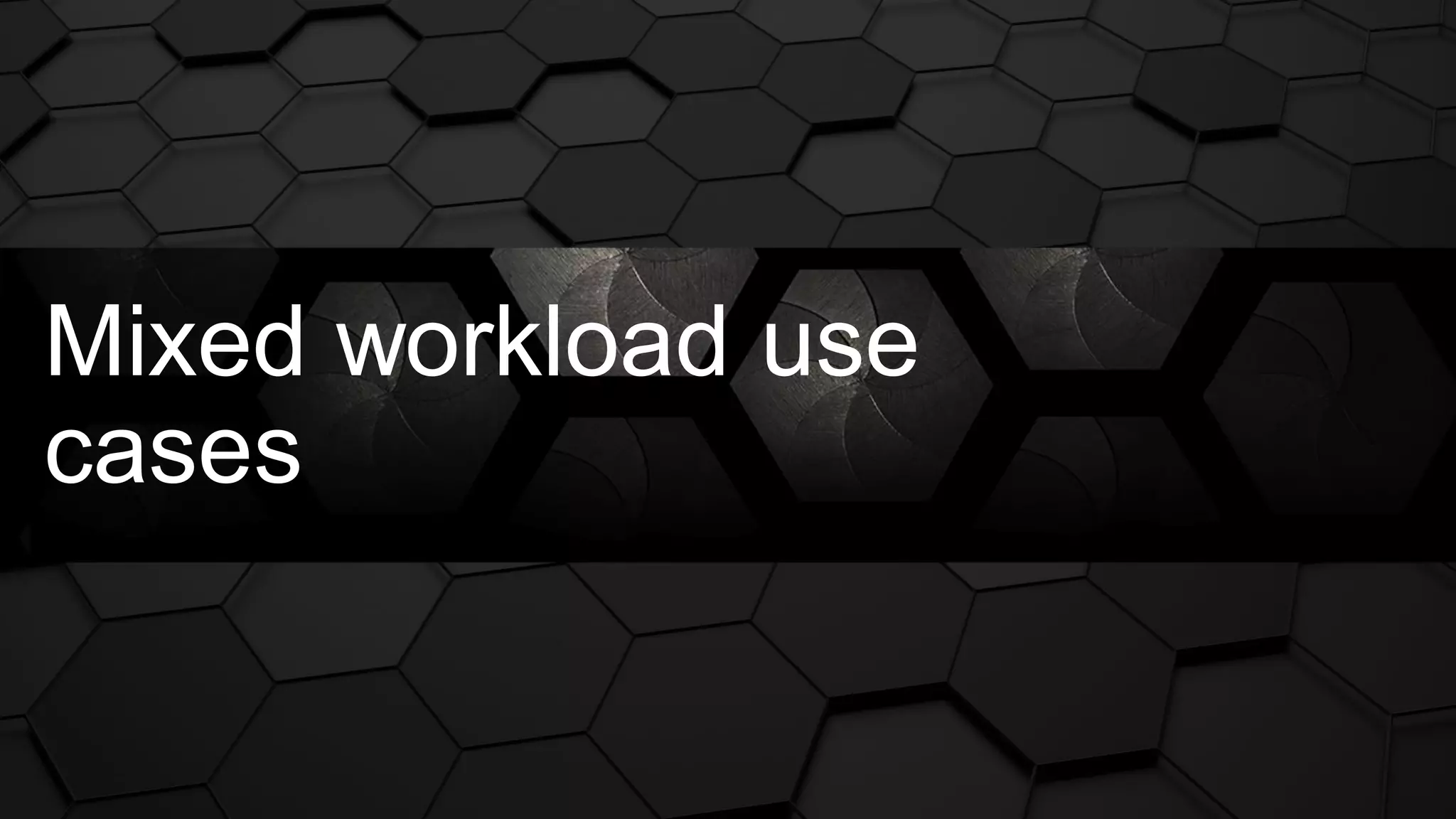 Mixed workload use
cases
 