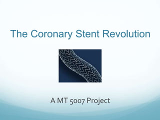 The Coronary Stent Revolution

A MT 5007 Project

 