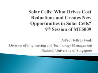 A/Prof Jeffrey Funk
Division of Engineering and Technology Management
National University of Singapore
For information on other technologies, see http://www.slideshare.net/Funk98/presentations
 