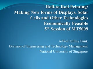 A/Prof Jeffrey Funk
Division of Engineering and Technology Management
                    National University of Singapore
 