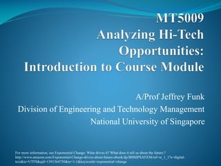 A/Prof Jeffrey Funk
Division of Engineering and Technology Management
National University of Singapore
For more information, see: http://www.slideshare.net/Funk98/presentations
 