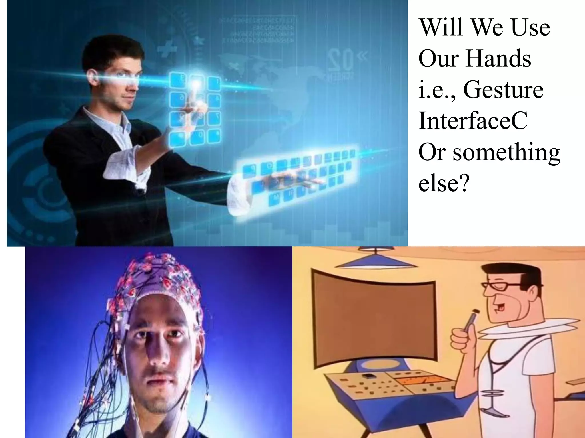 Will We Use
Our Hands
i.e., Gesture
Interfaces?
Or something
else? (session 8)
 