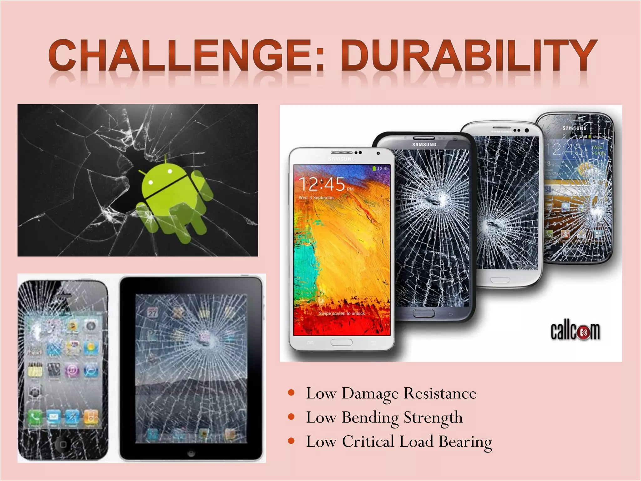  Low Damage Resistance
 Low Bending Strength
 Low Critical Load Bearing
 