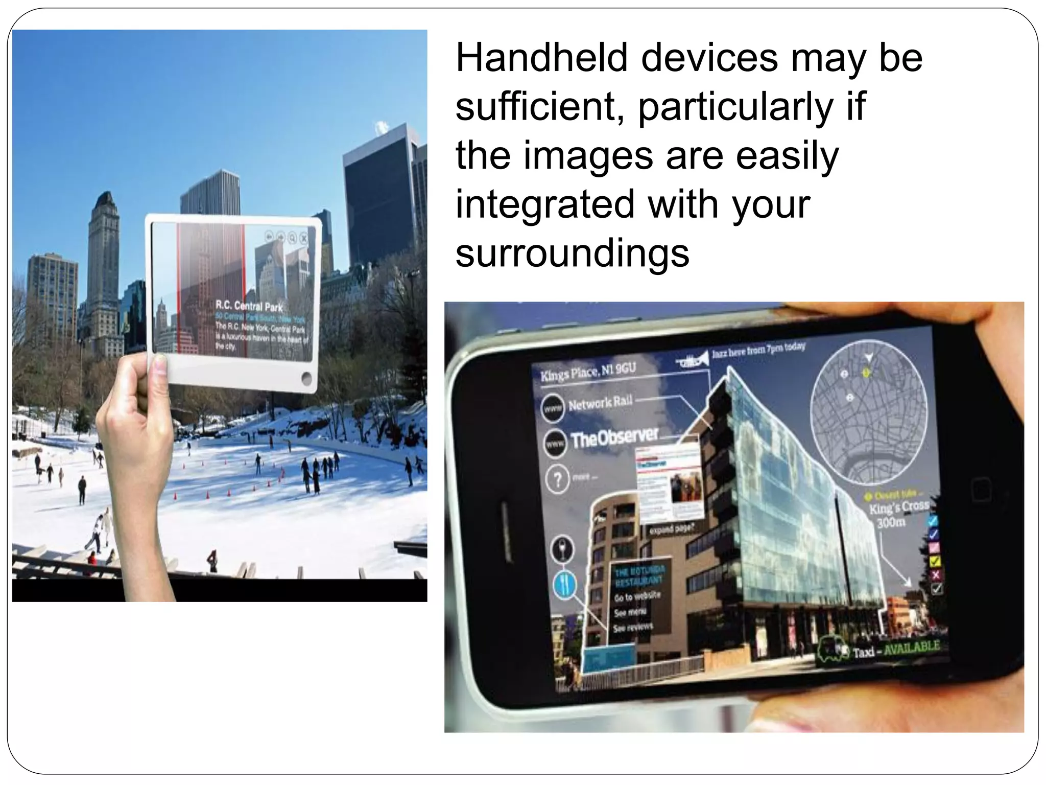 Handheld devices may be
sufficient, particularly if
the images are easily
integrated with your
surroundings
 