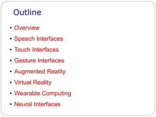Outline
• Overview
• Speech Interfaces
• Touch Interfaces
• Gesture Interfaces
• Augmented Reality
• Virtual Reality
• Wearable Computing
• Neural Interfaces
 