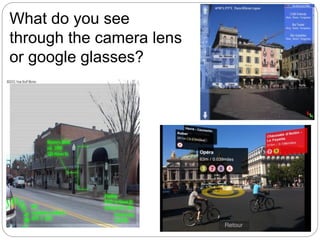 What do you see
through the camera lens
or google glasses?
 