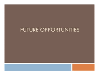 FUTURE OPPORTUNITIES
 