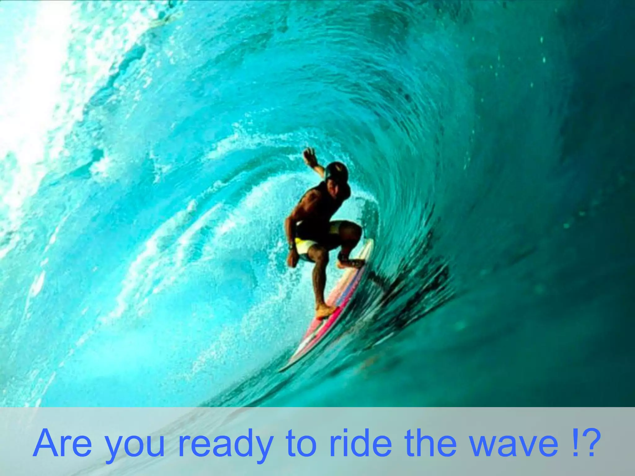 Are you ready to ride the wave !?
 