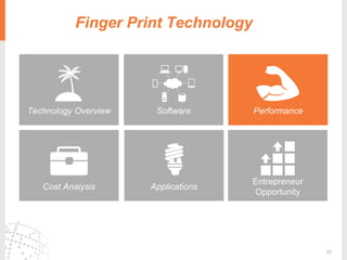 27
Technology Overview
Applications
PerformanceSoftware
Cost Analysis
Entrepreneur
Opportunity
Recommendation SystemFinger Print Technology
 