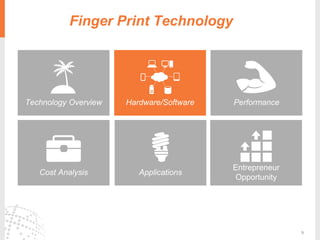 9
Technology Overview
Applications
PerformanceHardware/Software
Cost Analysis
Entrepreneur
Opportunity
Recommendation SystemFinger Print Technology
 