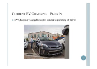 CURRENT EV CHARGING – PLUG IN 
 EV Charging via electric cable, similar to pumping of petrol 
10 
 