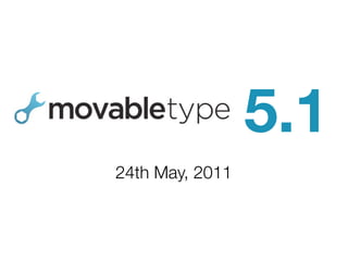 Introducing Movable Type 5.1    5.1
               24th May, 2011
 