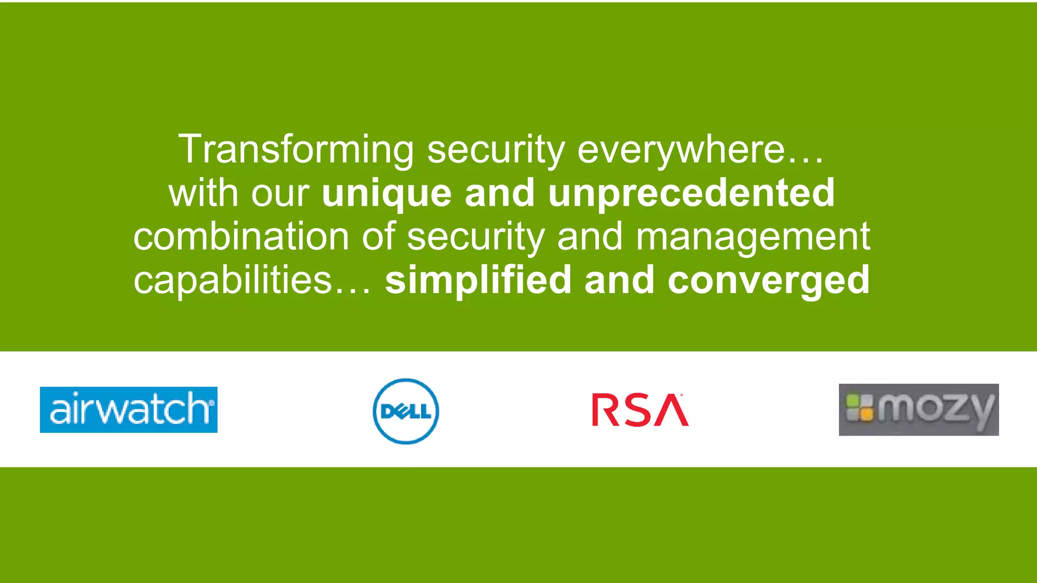 Dell - Internal Use - Confidential16 of Y
Transforming security everywhere…
with our unique and unprecedented
combination of security and management
capabilities… simplified and converged
 