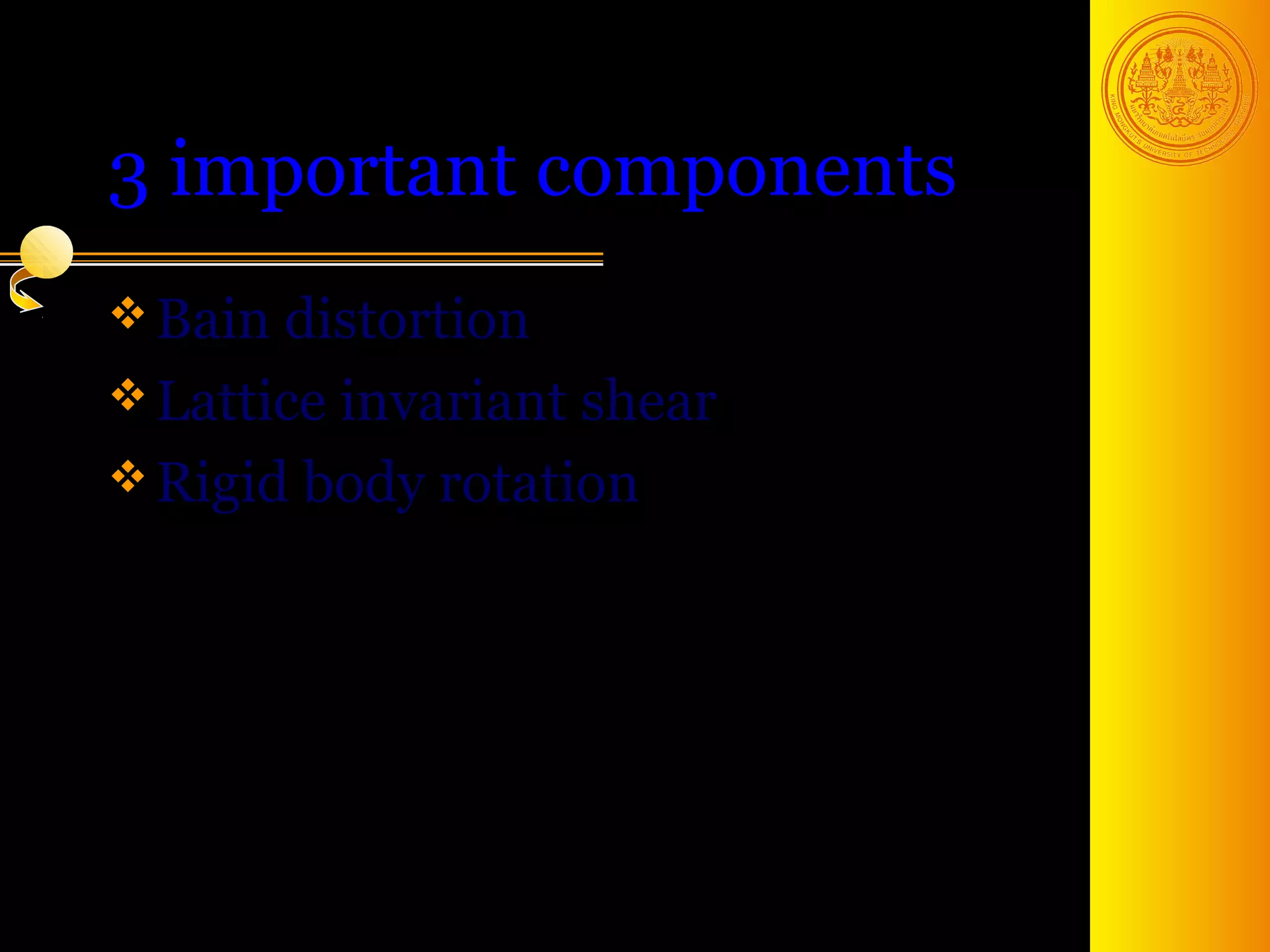 3 important components
 Bain distortion
 Lattice invariant shear
 Rigid body rotation




                            26
 