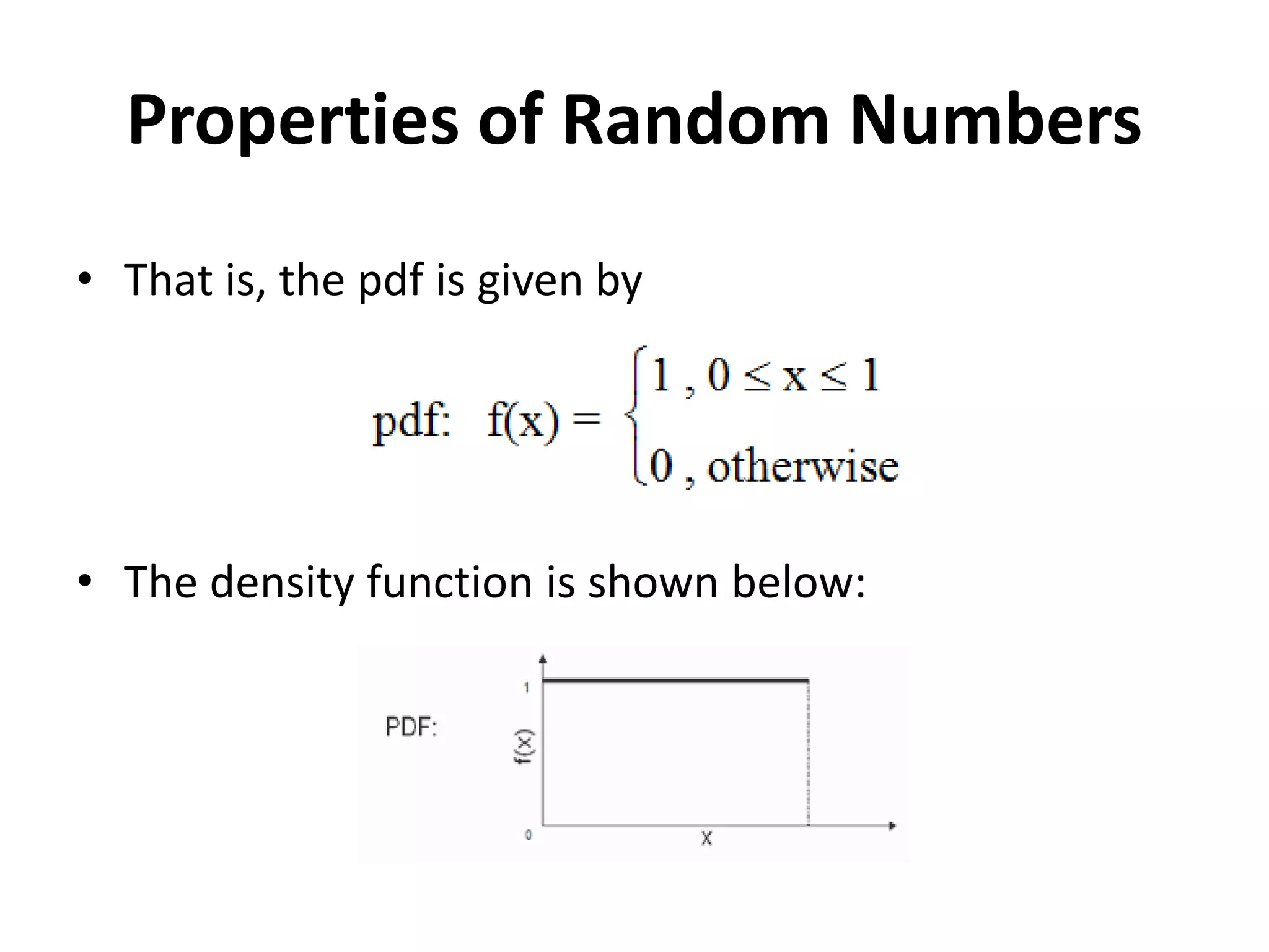 Properties of Random Numbers
• That is, the pdf is given by
• The density function is shown below:
 