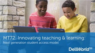 MT72: Innovating teaching & learning:
Next generation student access model
 