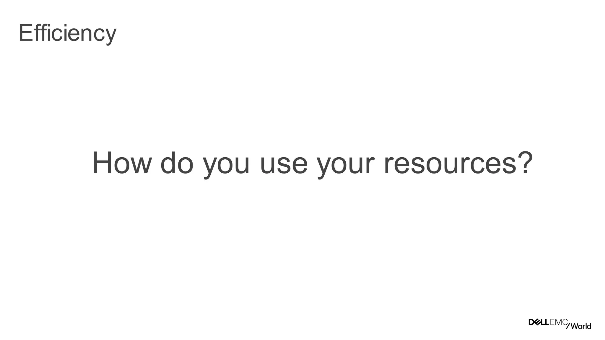 14
Dell - Internal Use - Confidential
Efficiency
How do you use your resources?
 
