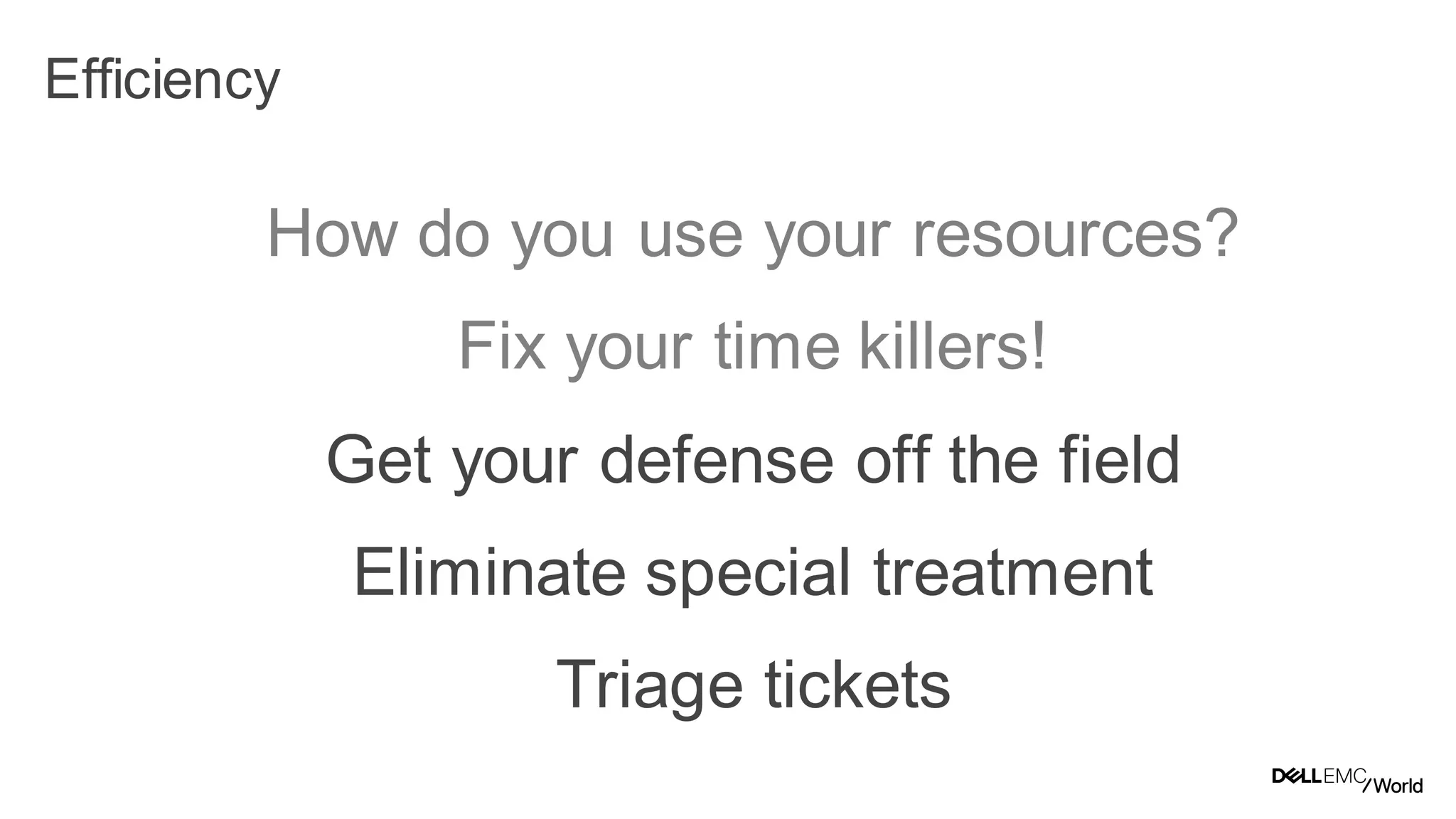 23
Dell - Internal Use - Confidential
Efficiency
How do you use your resources?
Fix your time killers!
Get your defense off the field
Eliminate special treatment
Triage tickets
 