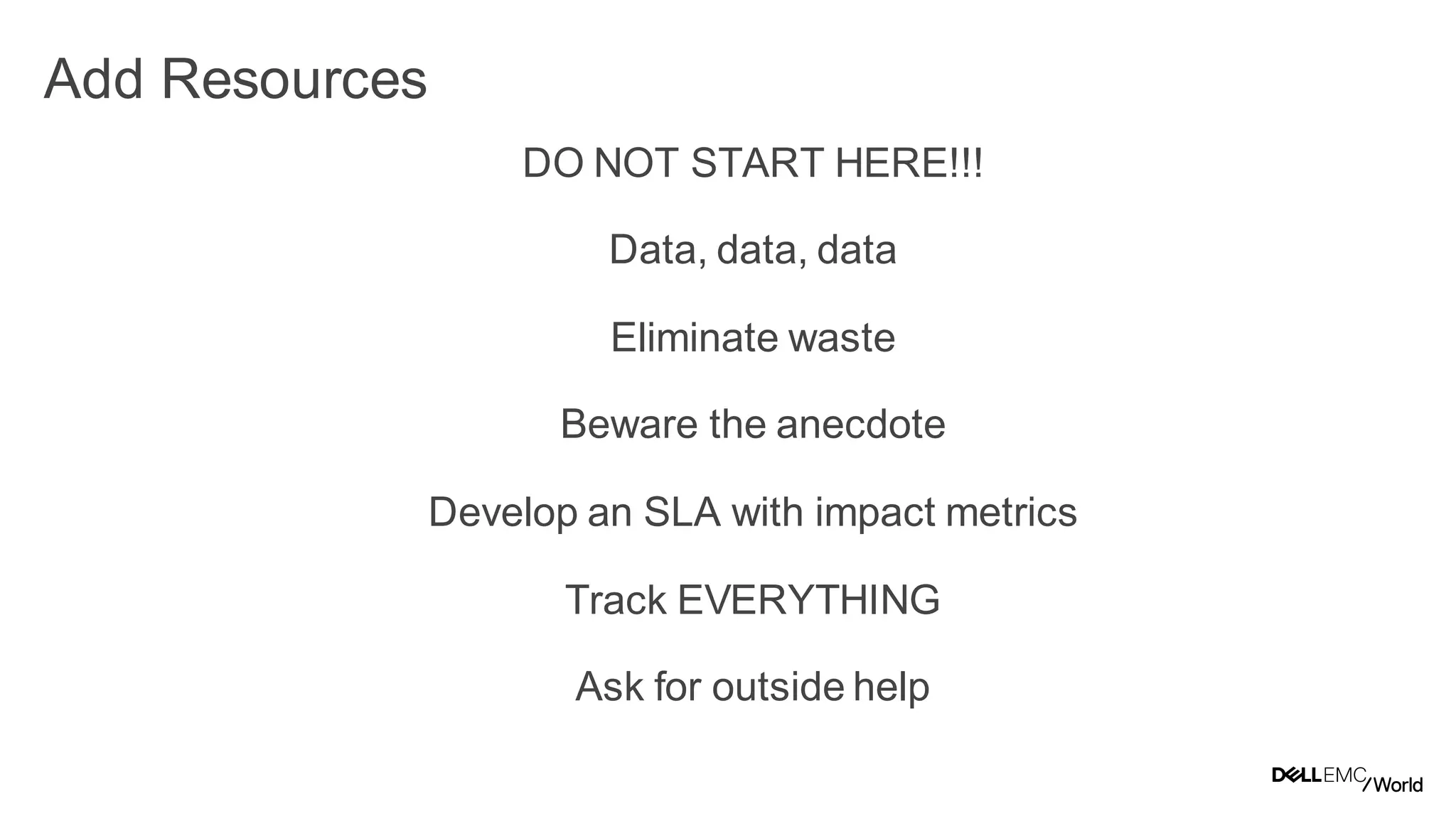 26
Dell - Internal Use - Confidential
Add Resources
DO NOT START HERE!!!
Data, data, data
Eliminate waste
Beware the anecdote
Develop an SLA with impact metrics
Track EVERYTHING
Ask for outside help
 