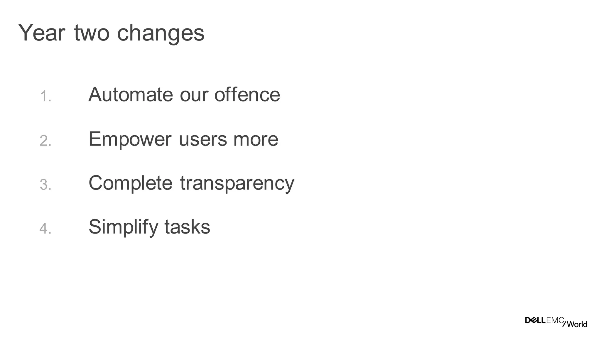 39
Dell - Internal Use - Confidential
Year two changes
1. Automate our offense
2. Empower users more
3. Complete transparency
4. Simplify tasks
 