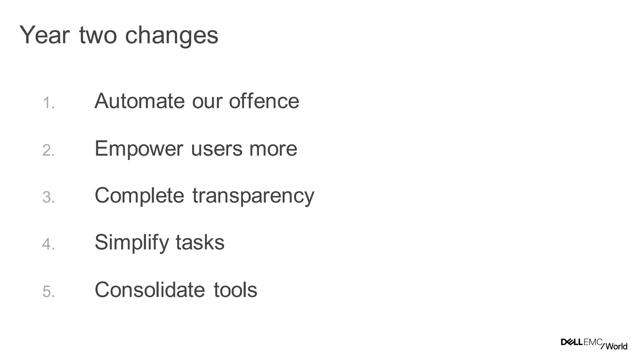 42
Dell - Internal Use - Confidential
Year two changes
1. Automate our offense
2. Empower users more
3. Complete transparency
4. Simplify tasks
5. Consolidate tools
 