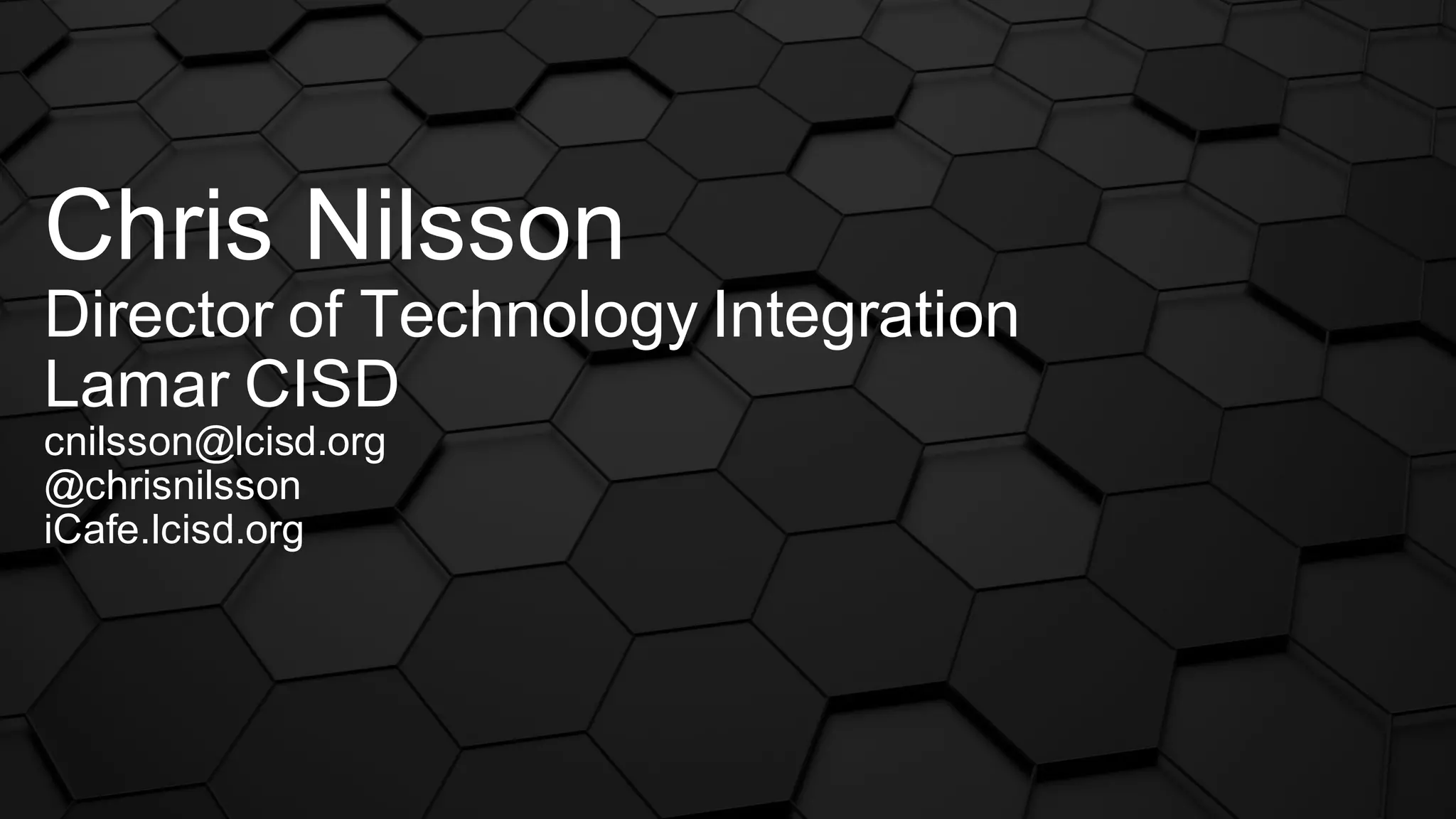 Chris Nilsson
Director of Technology Integration
Lamar CISD
cnilsson@lcisd.org
@chrisnilsson
iCafe.lcisd.org
 