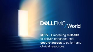 MT77 - Embracing mHealth
to deliver enhanced and
secure access to patient and
clinical resources
 