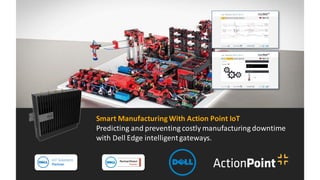 Smart ManufacturingWith Action Point IoT
Predicting and preventing costly manufacturing downtime
with Dell Edge intelligentgateways.
 