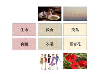 生命 飲食 飛鳥
身體 衣裳 百合花
 
