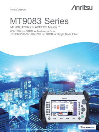 MT9083 SeriesMT9083A2/B2/C2 ACCESS Master™
850/1300 nm OTDR for Multimode Fiber
1310/1490/1550/1625/1650 nm OTDR for Single Mode Fiber
Product Brochure
 