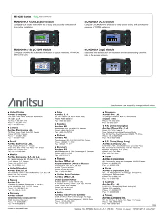• United States
Anritsu Company
1155 East Collins Blvd., Suite 100, Richardson,
TX 75081, U.S.A.
Toll Free: 1-800-267-4878
Phone: +1-972-644-1777
Fax: +1-972-671-1877
• Canada
Anritsu Electronics Ltd.
700 Silver Seven Road, Suite 120, Kanata,
Ontario K2V 1C3, Canada
Phone: +1-613-591-2003
Fax: +1-613-591-1006
• Brazil
Anritsu Eletrônica Ltda.
Praça Amadeu Amaral, 27 - 1 Andar
01327-010 - Bela Vista - São Paulo - SP - Brazil
Phone: +55-11-3283-2511
Fax: +55-11-3288-6940
• Mexico
Anritsu Company, S.A. de C.V.
Av. Ejército Nacional No. 579 Piso 9, Col. Granada
11520 México, D.F., México
Phone: +52-55-1101-2370
Fax: +52-55-5254-3147
• United Kingdom
Anritsu EMEA Ltd.
200 Capability Green, Luton, Bedfordshire, LU1 3LU, U.K.
Phone: +44-1582-433200
Fax: +44-1582-731303
• France
Anritsu S.A.
12 avenue du Québec, Bâtiment Iris 1- Silic 612,
91140 VILLEBON SUR YVETTE, France
Phone: +33-1-60-92-15-50
Fax: +33-1-64-46-10-65
• Germany
Anritsu GmbH
Nemetschek Haus, Konrad-Zuse-Platz 1
81829 München, Germany
Phone: +49-89-442308-0
Fax: +49-89-442308-55
• Italy
Anritsu S.r.l.
Via Elio Vittorini 129, 00144 Roma, Italy
Phone: +39-6-509-9711
Fax: +39-6-502-2425
• Sweden
Anritsu AB
Kistagången 20B, 164 40 KISTA, Sweden
Phone: +46-8-534-707-00
Fax: +46-8-534-707-30
• Finland
Anritsu AB
Teknobulevardi 3-5, FI-01530 VANTAA, Finland
Phone: +358-20-741-8100
Fax: +358-20-741-8111
• Denmark
Anritsu A/S
Kay Fiskers Plads 9, 2300 Copenhagen S, Denmark
Phone: +45-7211-2200
Fax: +45-7211-2210
• Russia
Anritsu EMEA Ltd.
Representation Office in Russia
Tverskaya str. 16/2, bld. 1, 7th floor.
Russia, 125009, Moscow
Phone: +7-495-363-1694
Fax: +7-495-935-8962
• United Arab Emirates
Anritsu EMEA Ltd.
Dubai Liaison Office
P O Box 500413 - Dubai Internet City
Al Thuraya Building, Tower 1, Suit 701, 7th Floor
Dubai, United Arab Emirates
Phone: +971-4-3670352
Fax: +971-4-3688460
• India
Anritsu India Private Limited
2nd  3rd Floor, #837/1, Binnamangla 1st Stage,
Indiranagar, 100ft Road, Bangalore - 560038, India
Phone: +91-80-4058-1300
Fax: +91-80-4058-1301
• Singapore
Anritsu Pte. Ltd.
11 Chang Charn Road, #04-01, Shriro House
Singapore 159640
Phone: +65-6282-2400
Fax: +65-6282-2533
• P.R. China (Shanghai)
Anritsu (China) Co., Ltd.
Room 2701-2705, Tower A,
New Caohejing International Business Center
No. 391 Gui Ping Road Shanghai, 200233, P.R. China
Phone: +86-21-6237-0898
Fax: +86-21-6237-0899
• P.R. China (Hong Kong)
Anritsu Company Ltd.
Unit 1006-7, 10/F., Greenfield Tower, Concordia Plaza,
No. 1 Science Museum Road, Tsim Sha Tsui East,
Kowloon, Hong Kong, P.R. China
Phone: +852-2301-4980
Fax: +852-2301-3545
• Japan
Anritsu Corporation
8-5, Tamura-cho, Atsugi-shi, Kanagawa, 243-0016 Japan
Phone: +81-46-296-1221
Fax: +81-46-296-1238
• Korea
Anritsu Corporation, Ltd.
5FL, 235 Pangyoyeok-ro, Bundang-gu, Seongnam-si,
Gyeonggi-do, 463-400 Korea
Phone: +82-31-696-7750
Fax: +82-31-696-7751
• Australia
Anritsu Pty. Ltd.
Unit 21/270 Ferntree Gully Road, Notting Hill,
Victoria 3168, Australia
Phone: +61-3-9558-8177
Fax: +61-3-9558-8255
• Taiwan
Anritsu Company Inc.
7F, No. 316, Sec. 1, NeiHu Rd., Taipei 114, Taiwan
Phone: +886-2-8751-1816
Fax: +886-2-8751-1817
Specifications are subject to change without notice.
1404
Printed on Recycled Paper
MT9090 Series
MU909011A Fault Locator Module
Compact fault locator instrument for an easy and accurate verification of
drop cable installation.
MU909020A OCA Module
Compact CWDM channel analyzer to verify power levels, drift and channel
presence of CWDM networks.
MU909060A GigE Module
Dedicated field test solution for installation and troubleshooting Ethernet
links in the access network.
MU909014x/15x μOTDR Module
Compact OTDR for full automatic verification of optical networks, FTTHPON,
Metro and Core.
Catalog No. MT9083 Series-E-A-1-(13.00) Printed in Japan 16/OCT/2014 ddcw/CDT
 