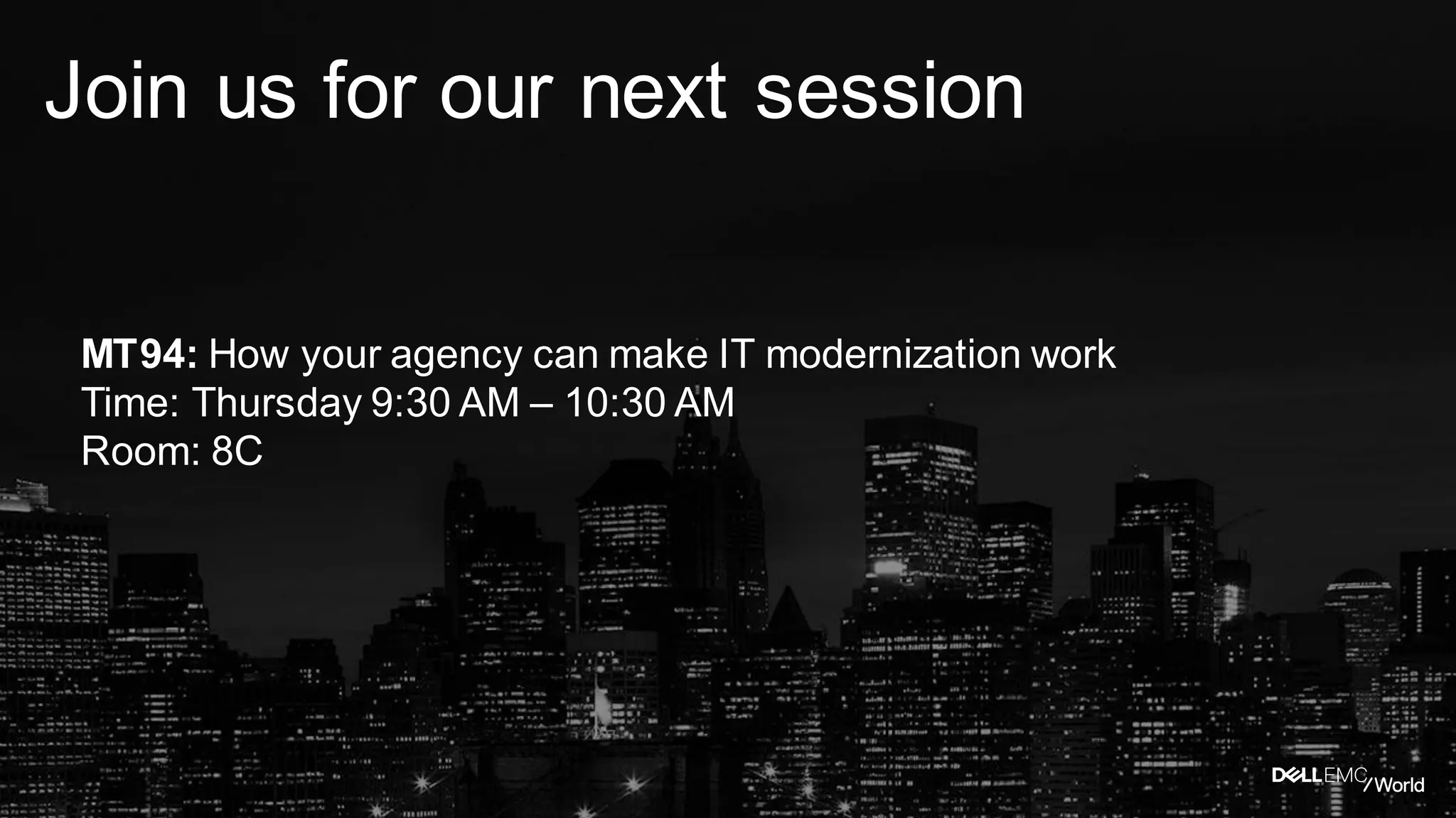 MT94: How your agency can make IT modernization work
Time: Thursday 9:30 AM – 10:30 AM
Room: 8C
Join us for our next session
 