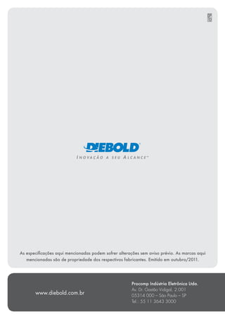 www.diebold.com.br
Procomp Indústria Eletrônica Ltda.
Av. Dr. Gastão Vidigal, 2.001
05314 000 – São Paulo – SP
Tel.: 55 11 3643 3000
 